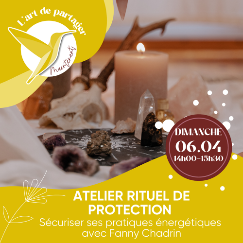 L'Art de Vivre Maintenant | Atelier Rituels de protection : sécuriser ses pratiques énergétiques   - Par Fanny Chadrin